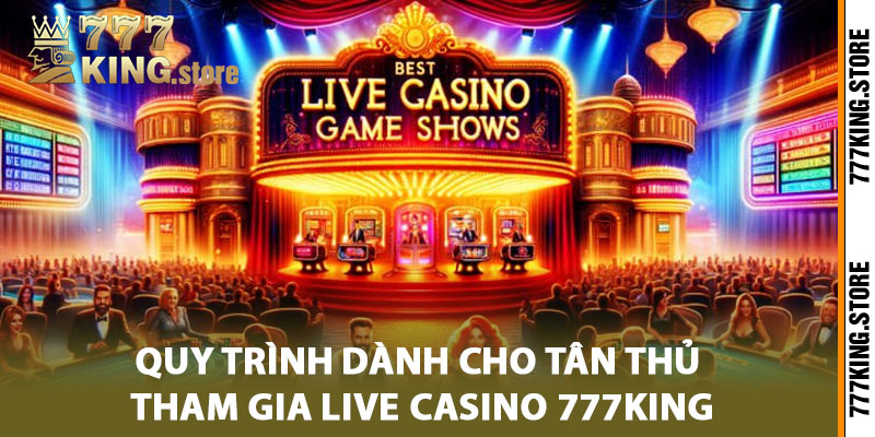 Quy trình dành cho tân thủ tham gia live casino 777King